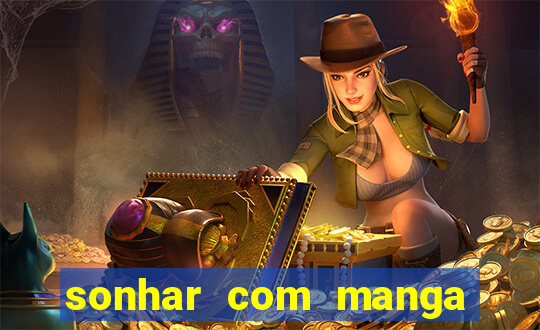 sonhar com manga madura jogo do bicho